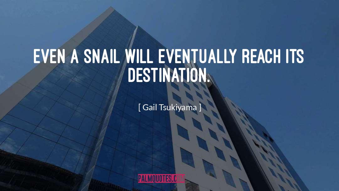 Gail Tsukiyama Quotes: Even a snail will eventually