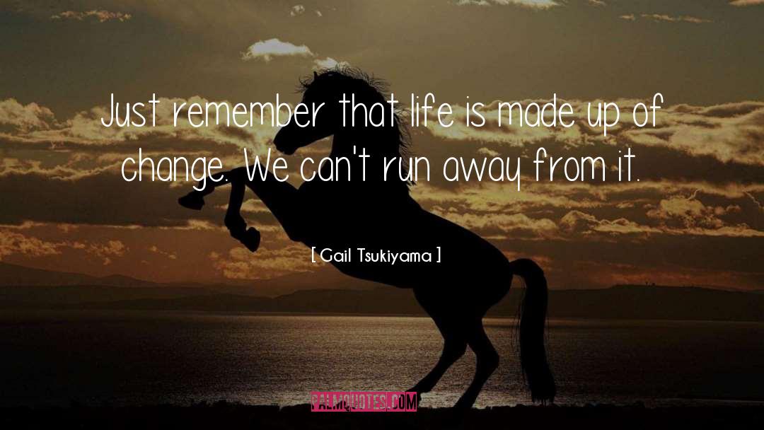 Gail Tsukiyama Quotes: Just remember that life is