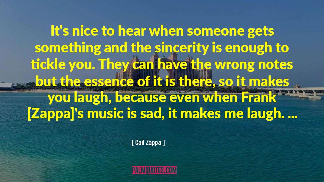 Gail Zappa Quotes: It's nice to hear when