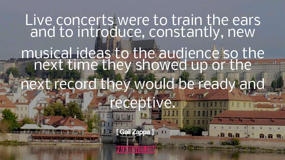 Gail Zappa Quotes: Live concerts were to train