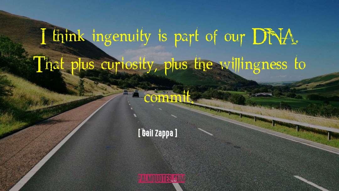 Gail Zappa Quotes: I think ingenuity is part