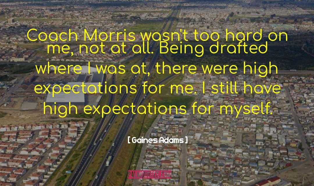 Gaines Adams Quotes: Coach Morris wasn't too hard