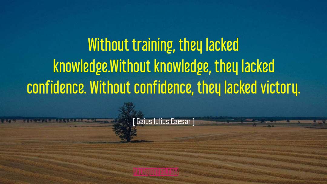 Gaius Iulius Caesar Quotes: Without training, they lacked knowledge.<br>Without