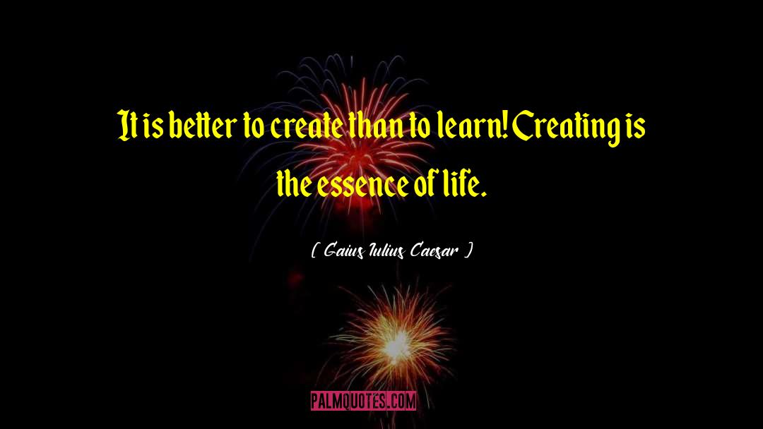 Gaius Iulius Caesar Quotes: It is better to create