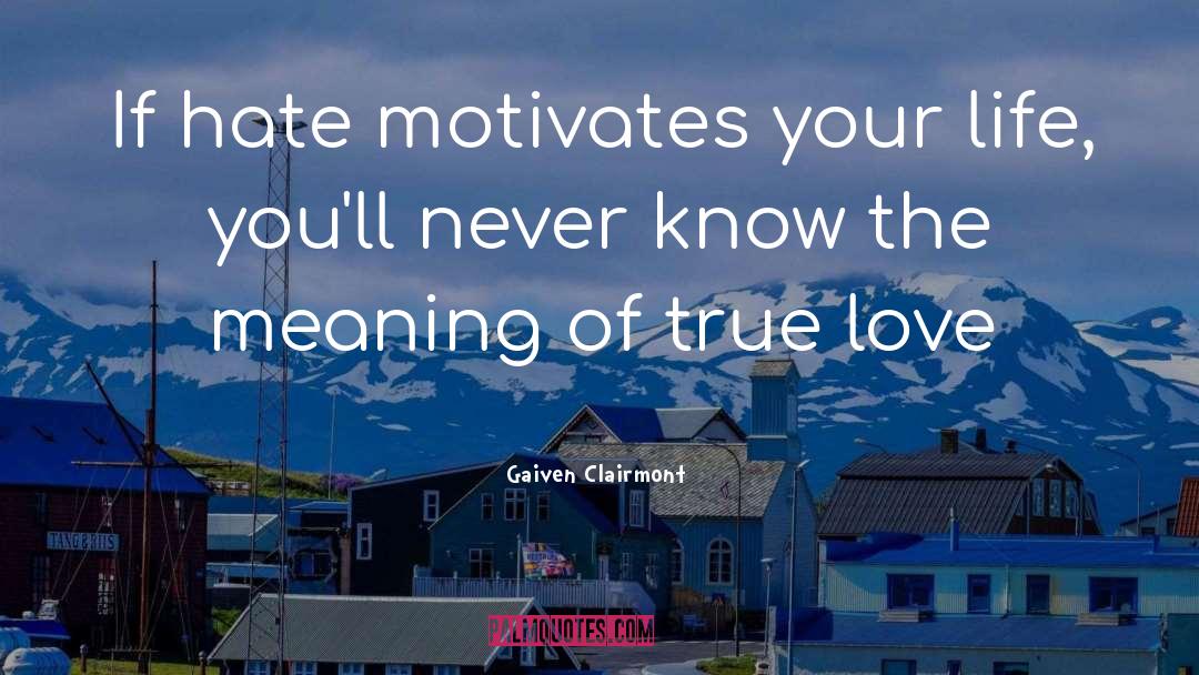 Gaiven Clairmont Quotes: If hate motivates your life,