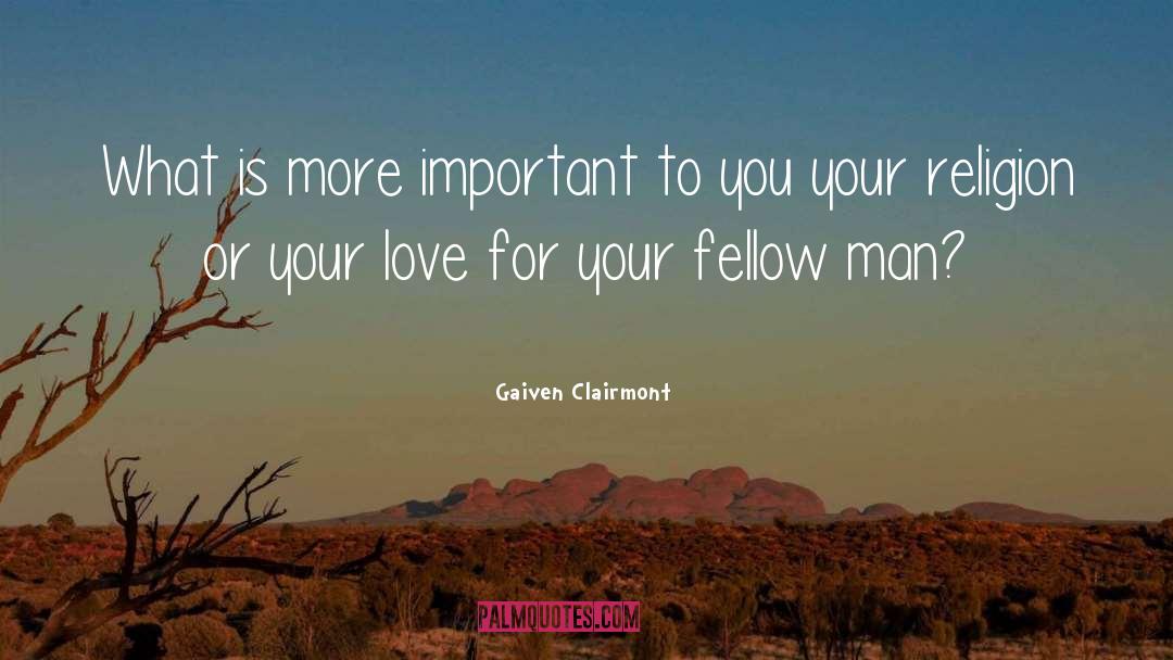 Gaiven Clairmont Quotes: What is more important to