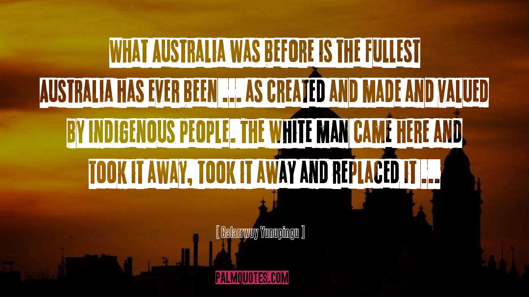 Galarrwuy Yunupingu Quotes: What Australia was before is