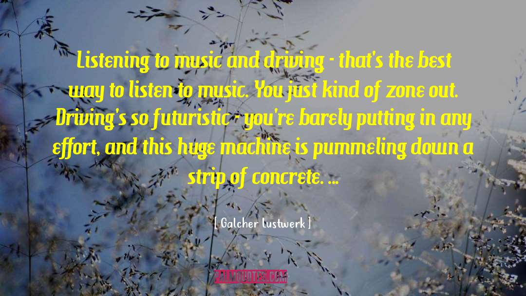 Galcher Lustwerk Quotes: Listening to music and driving