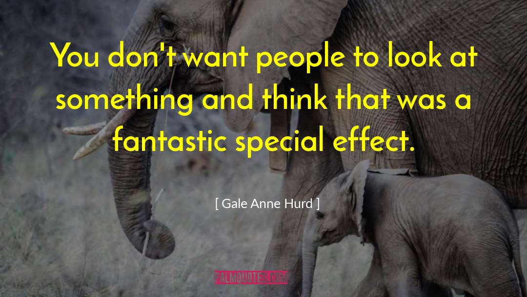 Gale Anne Hurd Quotes: You don't want people to