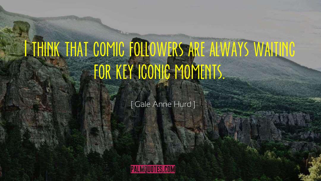 Gale Anne Hurd Quotes: I think that comic followers