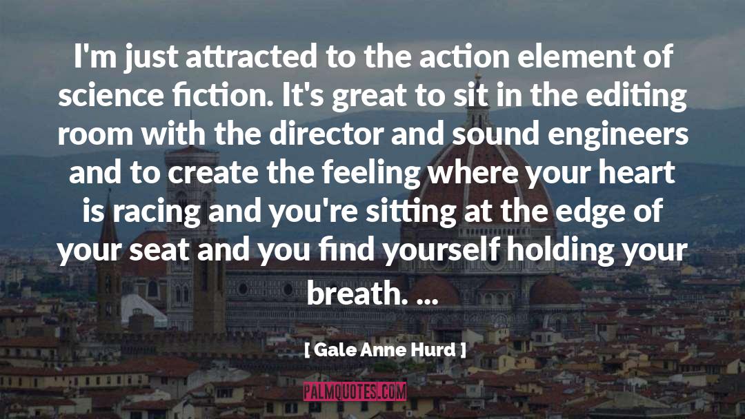Gale Anne Hurd Quotes: I'm just attracted to the