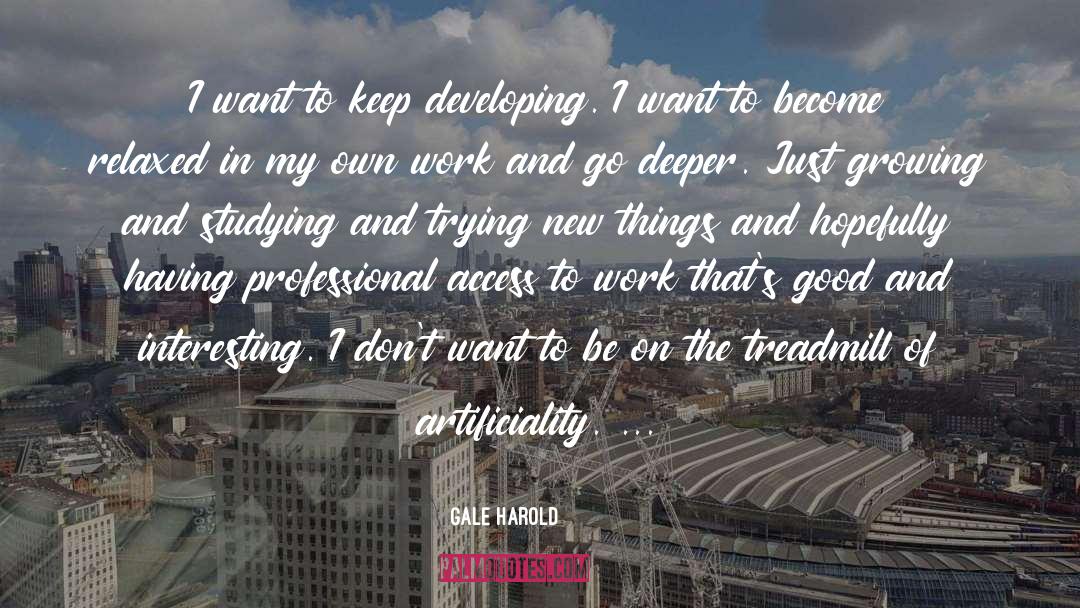 Gale Harold Quotes: I want to keep developing.