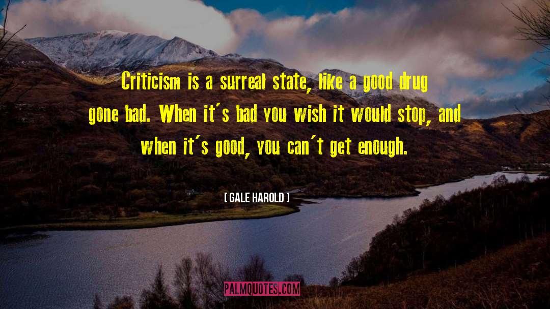 Gale Harold Quotes: Criticism is a surreal state,