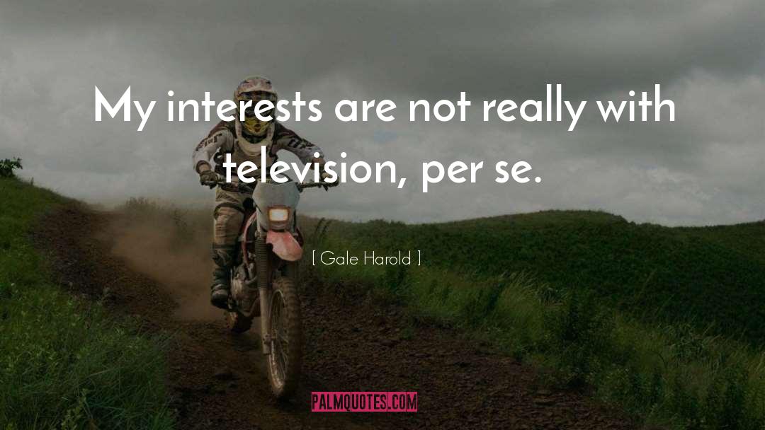 Gale Harold Quotes: My interests are not really