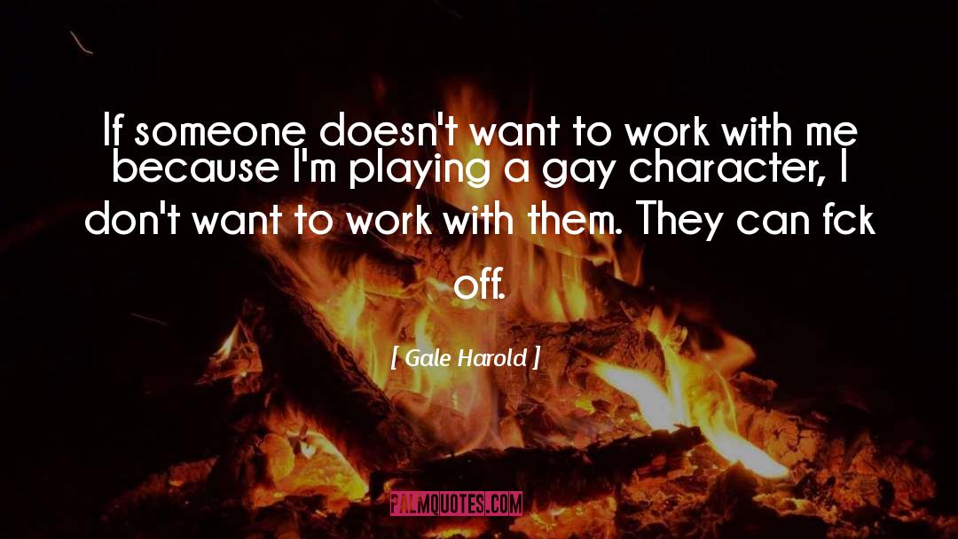 Gale Harold Quotes: If someone doesn't want to