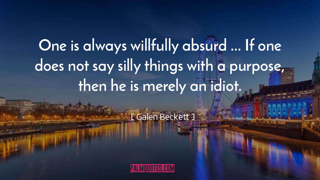 Galen Beckett Quotes: One is always willfully absurd