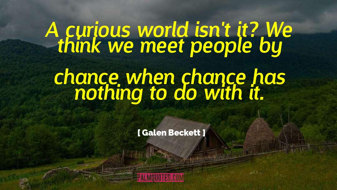 Galen Beckett Quotes: A curious world isn't it?