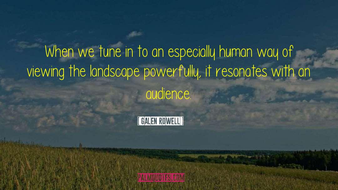 Galen Rowell Quotes: When we tune in to
