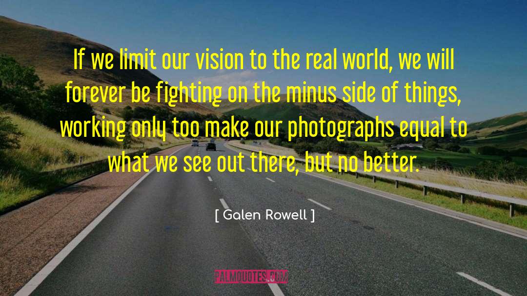 Galen Rowell Quotes: If we limit our vision