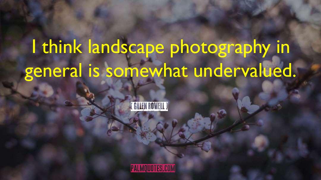 Galen Rowell Quotes: I think landscape photography in