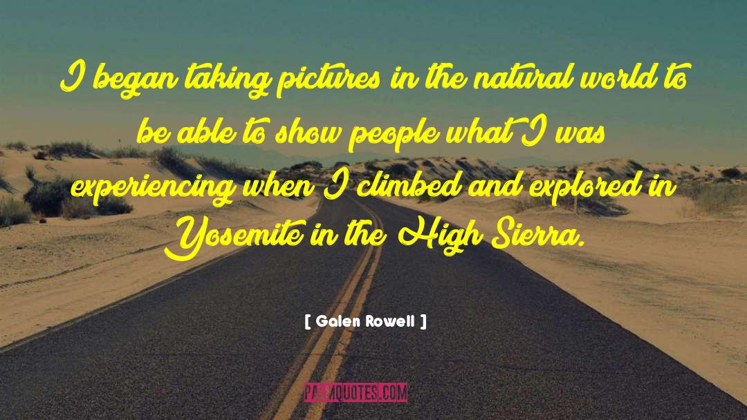 Galen Rowell Quotes: I began taking pictures in