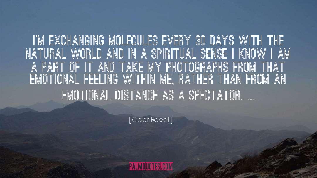 Galen Rowell Quotes: I'm exchanging molecules every 30