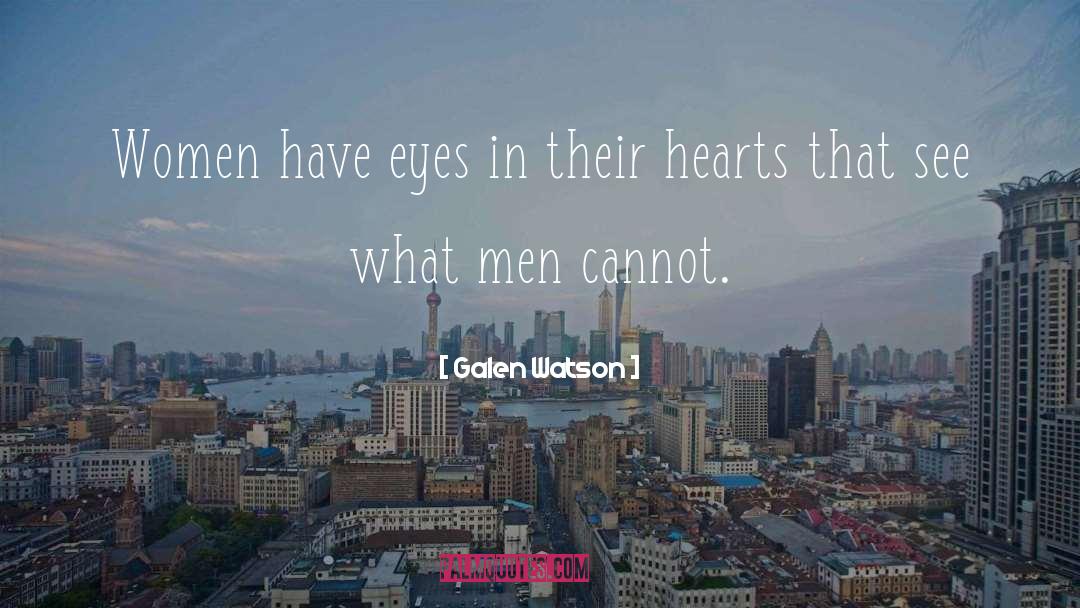 Galen Watson Quotes: Women have eyes in their