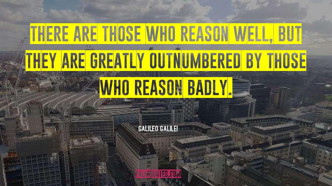 Galileo Galilei Quotes: There are those who reason