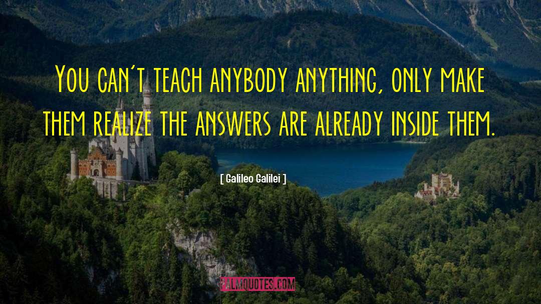Galileo Galilei Quotes: You can't teach anybody anything,