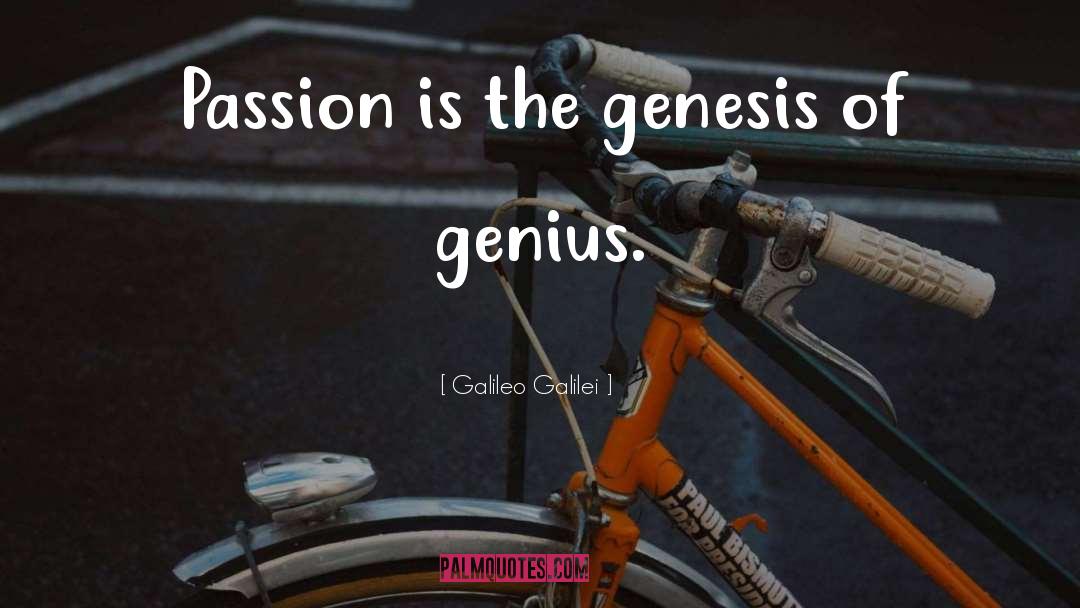 Galileo Galilei Quotes: Passion is the genesis of