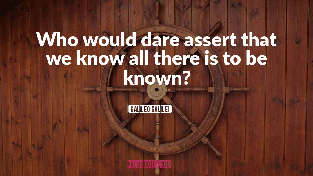 Galileo Galilei Quotes: Who would dare assert that