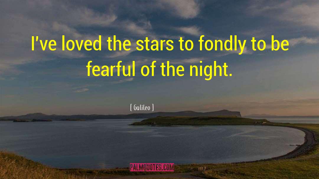 Galileo Quotes: I've loved the stars to