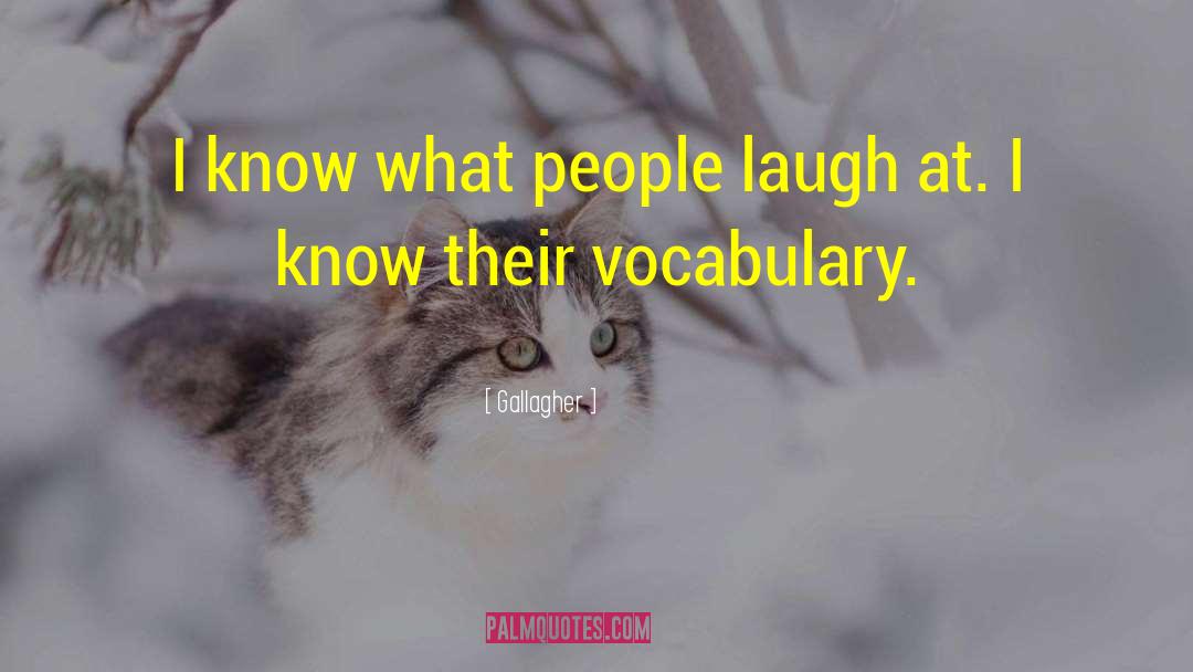 Gallagher Quotes: I know what people laugh