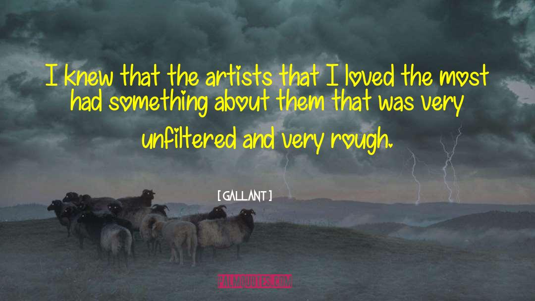 Gallant Quotes: I knew that the artists