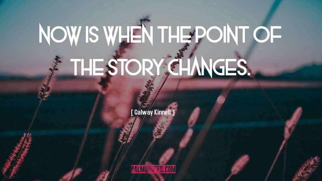 Galway Kinnell Quotes: Now is when the point