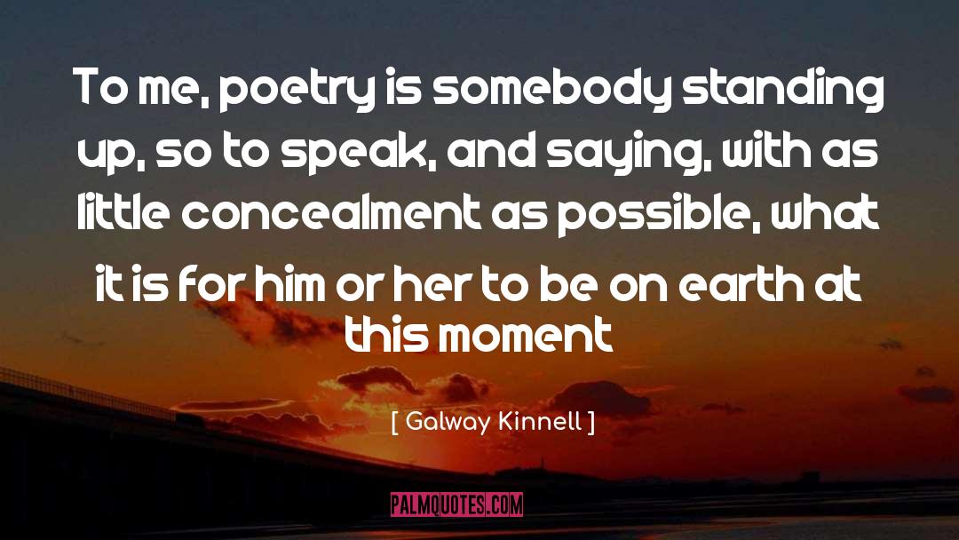 Galway Kinnell Quotes: To me, poetry is somebody