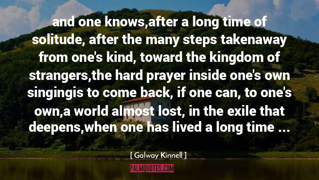 Galway Kinnell Quotes: and one knows,<br />after a