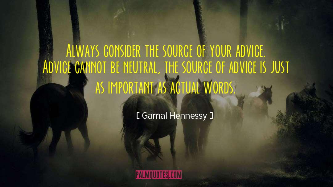 Gamal Hennessy Quotes: Always consider the source of