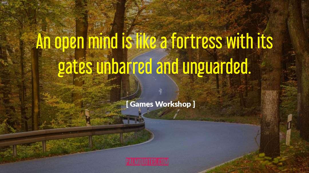 Games Workshop Quotes: An open mind is like