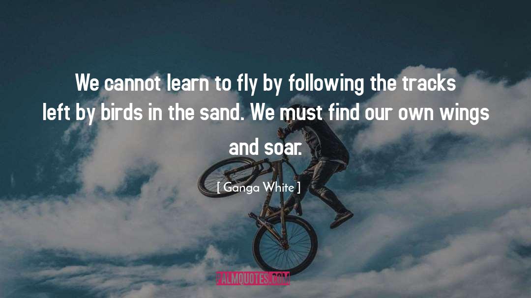 Ganga White Quotes: We cannot learn to fly