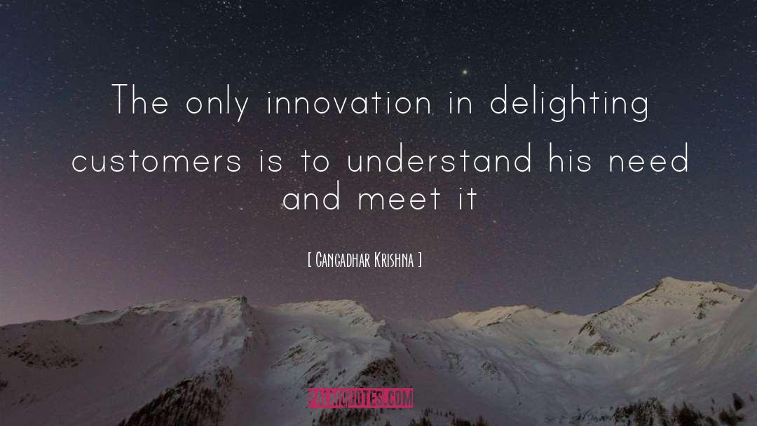 Gangadhar Krishna Quotes: The only innovation in delighting