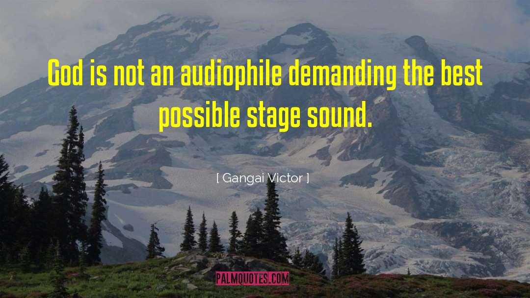 Gangai Victor Quotes: God is not an audiophile