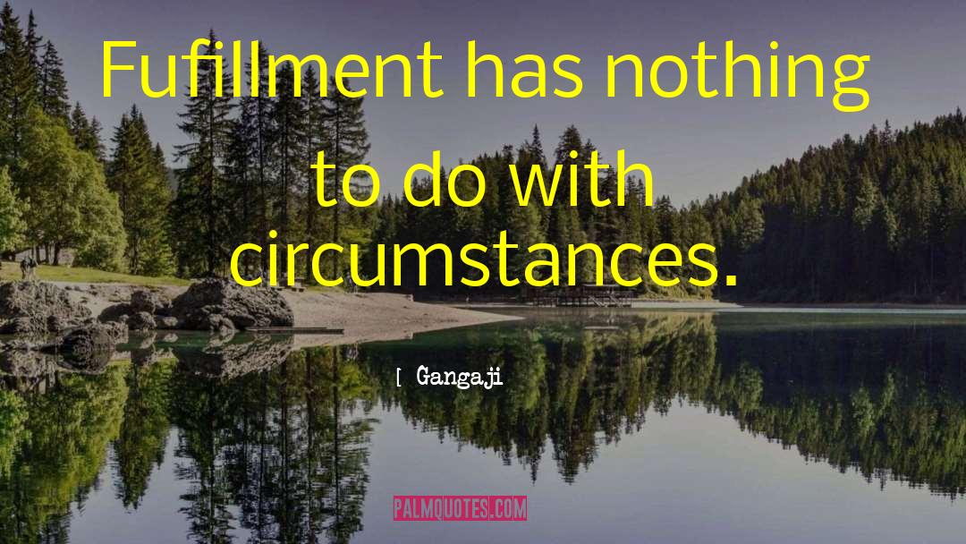 Gangaji Quotes: Fufillment has nothing to do