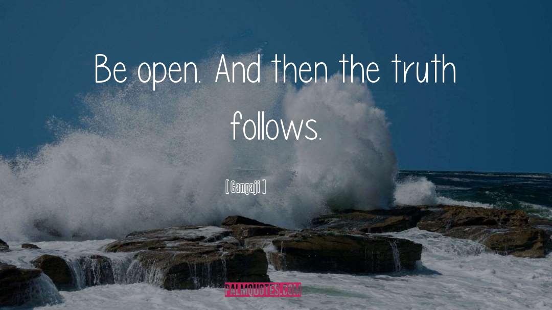 Gangaji Quotes: Be open. And then the