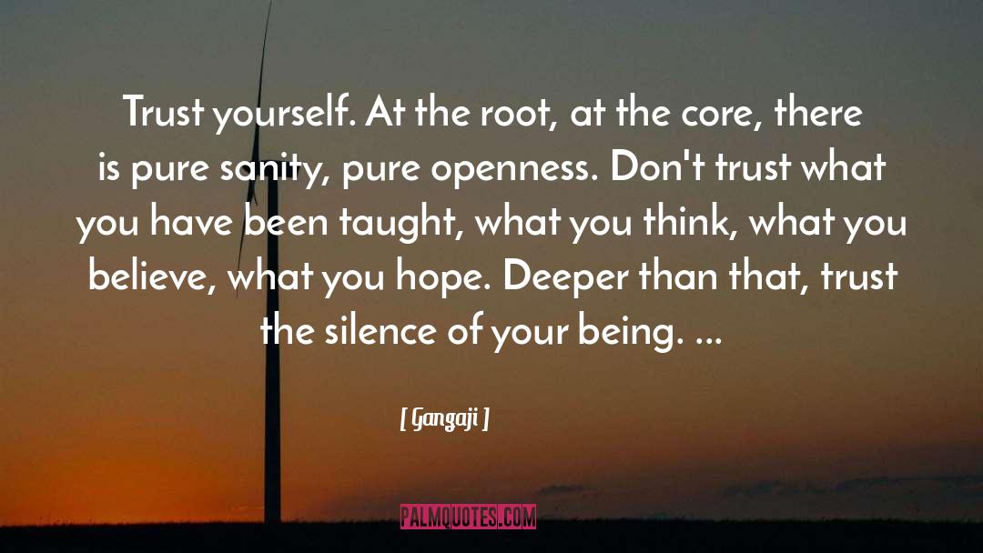 Gangaji Quotes: Trust yourself. At the root,