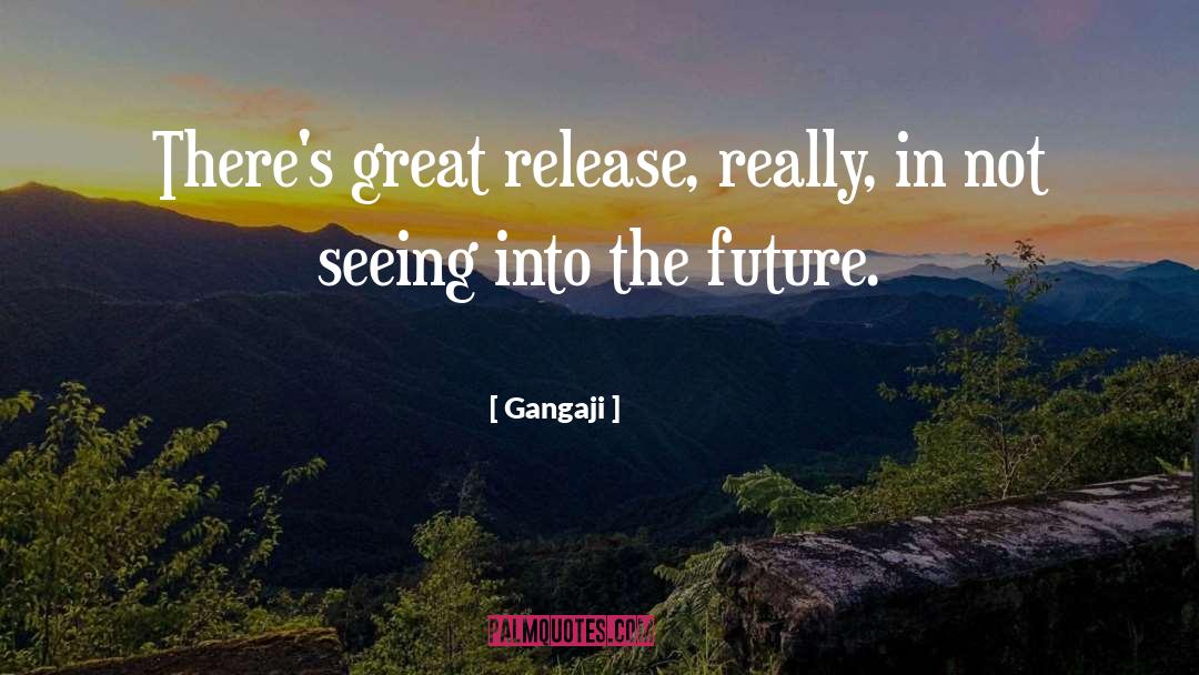 Gangaji Quotes: There's great release, really, in