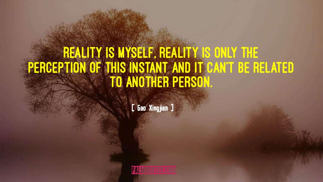 Gao Xingjian Quotes: Reality is myself, reality is
