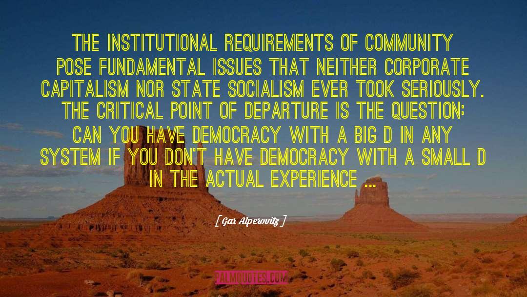 Gar Alperovitz Quotes: The institutional requirements of community