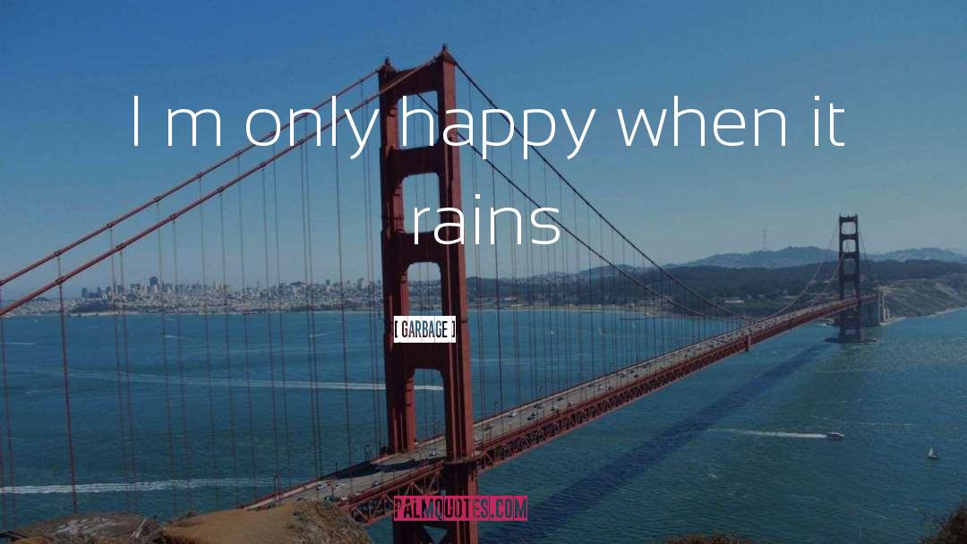 Garbage Quotes: I m only happy when