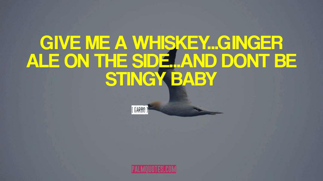 Garbo Quotes: GIVE ME A WHISKEY...GINGER ALE